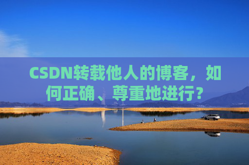 CSDN转载他人的博客，如何正确、尊重地进行？